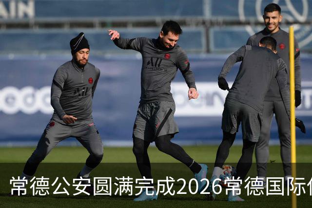 常德公安圆满完成2026常德国际传奇足球明星挑战赛安保任务
