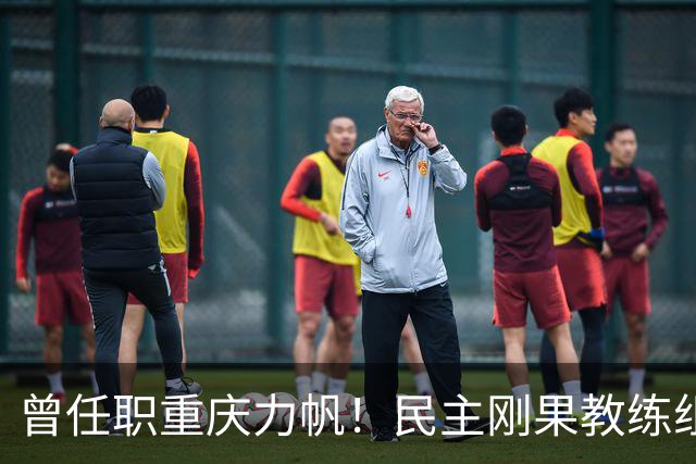 曾任职重庆力帆！民主刚果教练组成员：希望带队到龙兴足球场作战