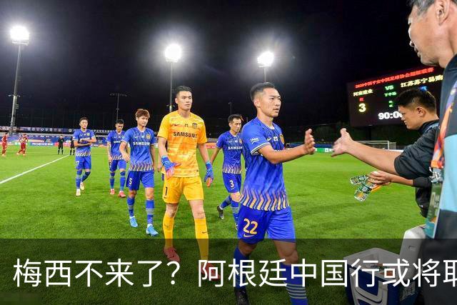 梅西不来了？阿根廷中国行或将取消，香港行闹剧成双方绕不开的坎