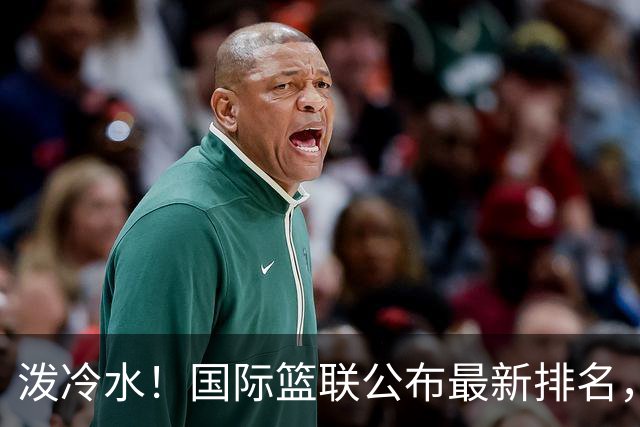 泼冷水！国际篮联公布最新排名，中国男篮跌4位，还有下滑的空间？