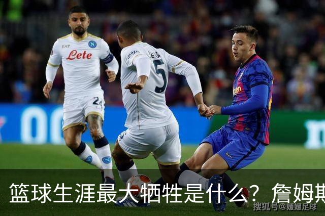 篮球生涯最大牺牲是什么？詹姆斯：无法像普通人一样生活娱乐