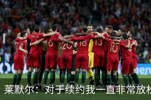 莱默尔：对于续约我一直非常放松和从容，完成续约让我很高兴