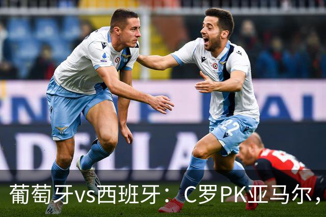 葡萄牙vs西班牙：C罗PK亚马尔，B费先发，佩德里出战