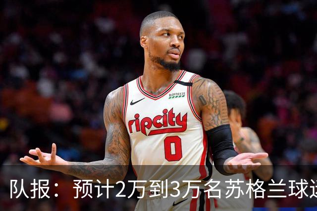 队报：预计2万到3万名苏格兰球迷现场观看世界杯首战