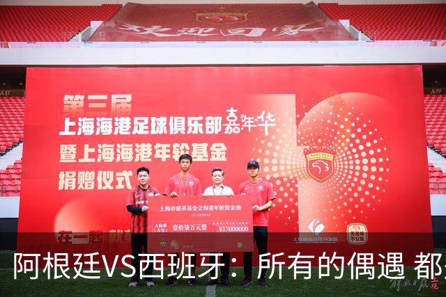 阿根廷VS西班牙：所有的偶遇 都是久别重逢