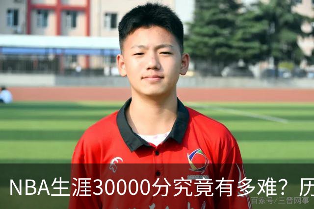 NBA生涯30000分究竟有多难？历史仅8人做到，现役仅2人上榜